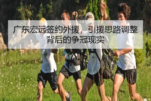 广东宏远签约外援，引援思路调整背后的争冠现实