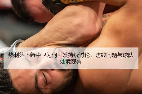 热刺签下新中卫为何引发持续讨论，防线问题与球队处境观察